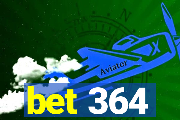 bet 364